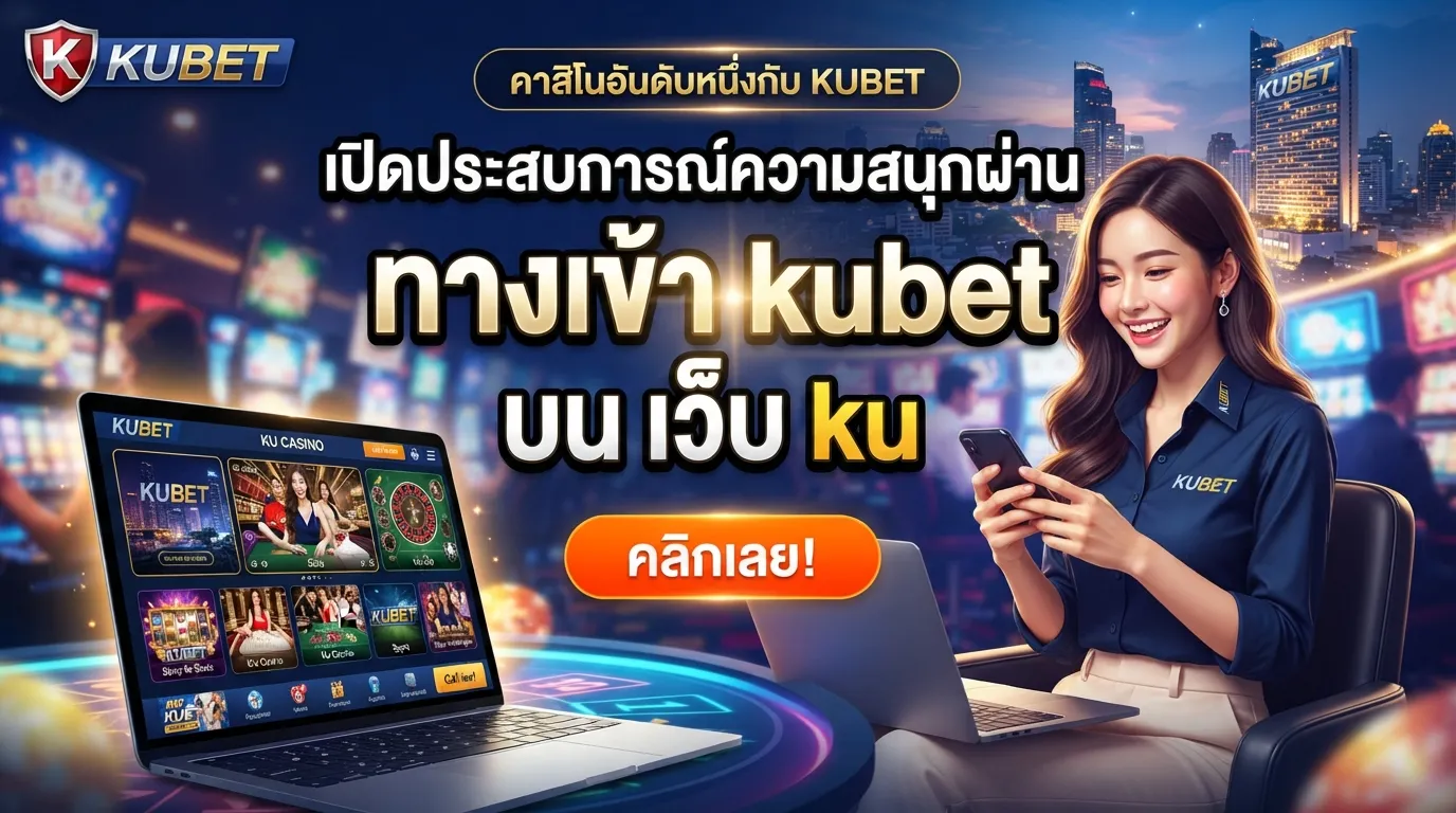 เปิดประสบการณ์ความสนุกผ่าน ทาง เข้า kubet บน เว็บ ku คาสิโนอันดับหนึ่งกับ KUBET