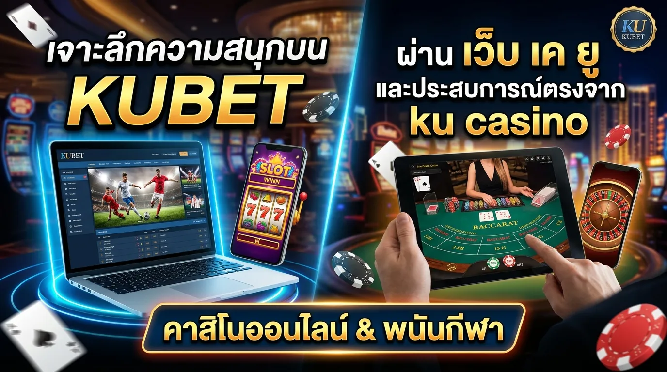 เจาะลึกความสนุกบน KUBET ผ่าน เว็บ เค ยู และประสบการณ์ตรงจาก ku casino